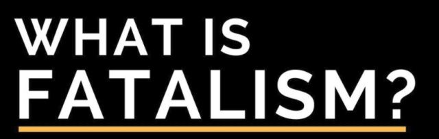 BLOG POST 2 - Fatalism